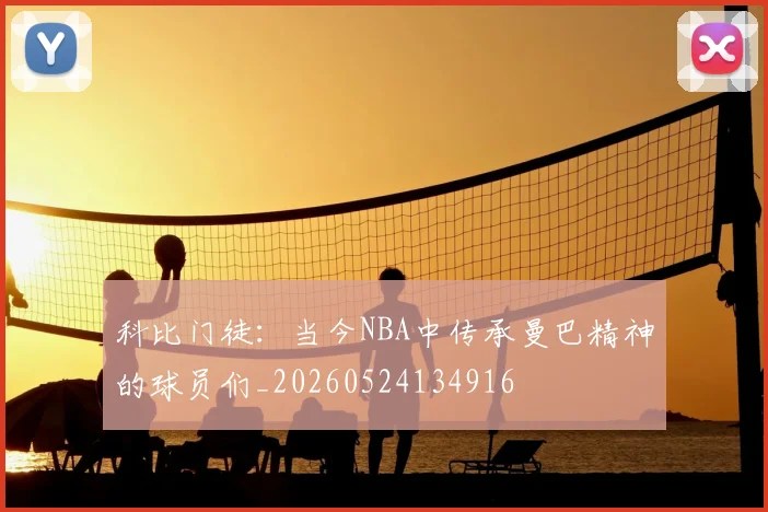 科比门徒:当今NBA中传承曼巴精神的球员们_20260524134916