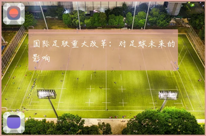 国际足联重大改革:对足球未来的影响