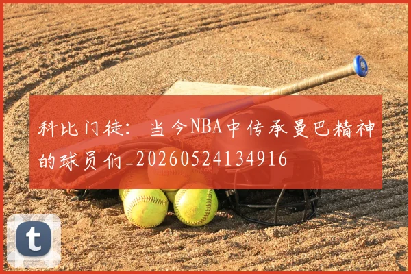 科比门徒:当今NBA中传承曼巴精神的球员们_20260524134916