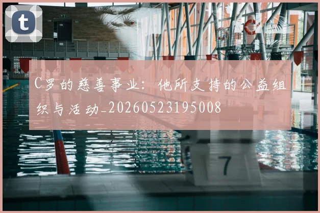C罗的慈善事业:他所支持的公益组织与活动_20260523195008