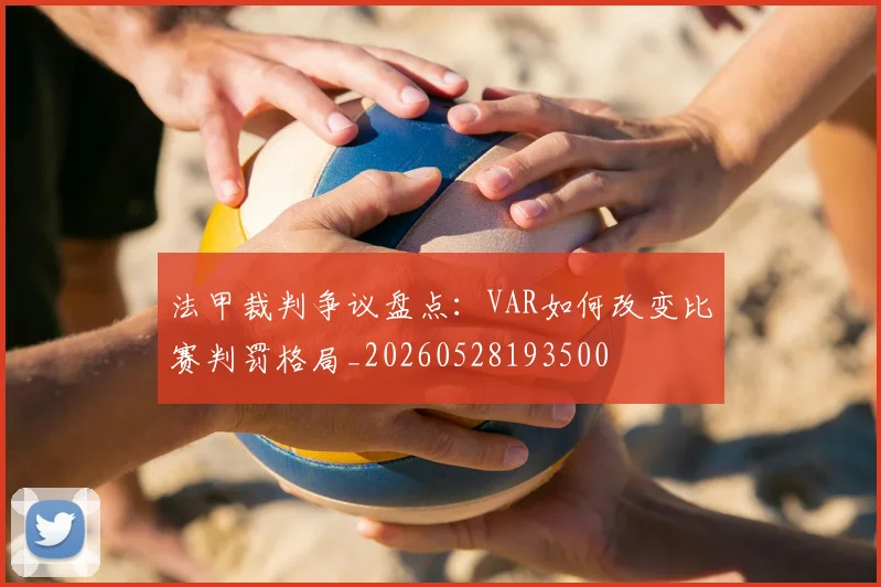 法甲裁判争议盘点:VAR如何改变比赛判罚格局_20260528193500