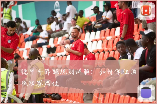 德甲升降级规则详解:如何保住顶级联赛席位