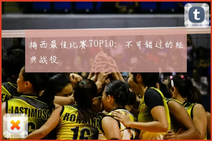 梅西最佳比赛TOP10:不可错过的经典战役