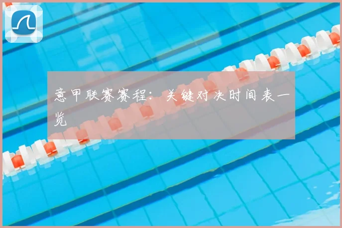 意甲联赛赛程:关键对决时间表一览
