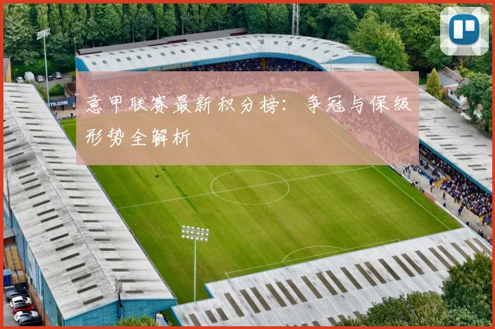 意甲联赛最新积分榜:争冠与保级形势全解析