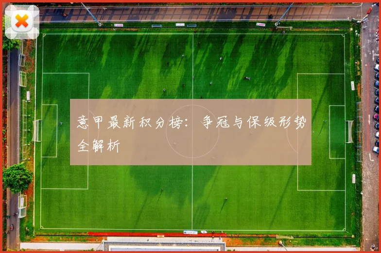 意甲最新积分榜：争冠与保级形势全解析