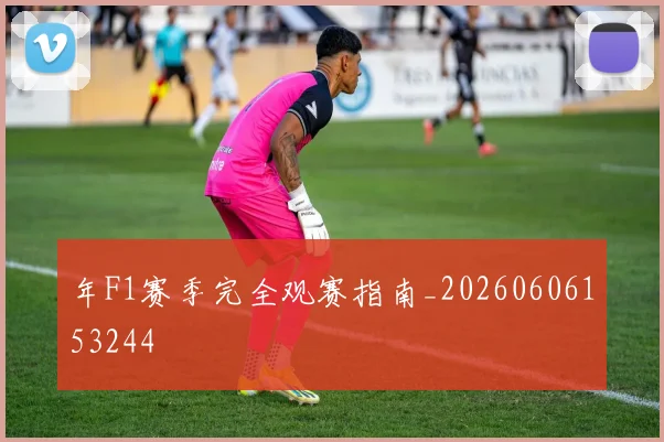 年F1赛季完全观赛指南_20260606153244