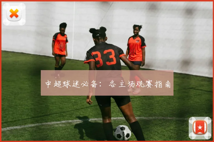 中超球迷必备：各主场观赛指南