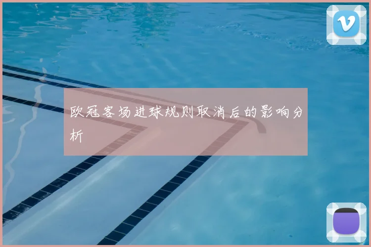 欧冠客场进球规则取消后的影响分析